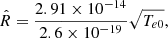 $$ \begin{aligned}&\hat{R} = \frac{2.91 \times 10 ^{-14}}{2.6 \times 10^{-19}} \sqrt{T_{e0}}, \end{aligned} $$