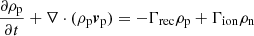 $$ \begin{aligned}&\frac{\partial \rho _{\mathrm{p}}}{\partial t} + \nabla \cdot (\rho _{\mathrm{p}} {\boldsymbol{v}}_{\mathrm{p}}) = - \Gamma _{\rm rec} \rho _{\rm p} + \Gamma _{\rm ion} \rho _{\rm n} \end{aligned} $$