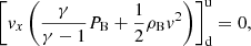 $$ \begin{aligned}&\left[ { v}_{x} \left( \frac{\gamma }{\gamma -1} P_{\rm B} + \frac{1}{2} \rho _{\rm B} { v}^2 \right) \right]^\mathrm{u} _{\rm d} =0,\end{aligned} $$
