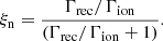 $$ \begin{aligned} \xi _{\rm n} = \frac{\Gamma _{\rm rec}/\Gamma _{\rm ion}}{(\Gamma _{\rm rec}/\Gamma _{\rm ion} +1)}. \end{aligned} $$