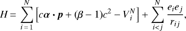 \begin{equation*} H\,{=}\,\sum_{i\,{=}\,1}^{N}\left [c \boldsymbol{ \alpha \cdot \mathit{p} }+(\beta -1)c^2 - V{_{i}^{N}} \right]+\sum_{i< j}^{N}\frac{e_{i}e_{j}}{r_{ij}}, \end{equation*}