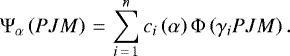 \begin{equation*} \Psi _{\alpha }\left (PJM \right) \,{=}\, \sum_{i\,{=}\,1}^{n}c_{i}\left (\alpha \right)\Phi \left (\gamma _{i} PJM\right). \end{equation*}