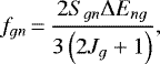 \begin{equation*} f_{gn}\,{=}\,\frac{2S_{gn}\Delta E_{ng}}{3\left (2J_{g}+1 \right)}, \end{equation*}
