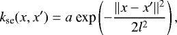 \begin{equation*} k_{\textrm{se}}(x,x^{\prime}) = a~\textrm{exp}\left(-\frac{||x-x^{\prime}||^2}{2l^2}\right), \end{equation*}