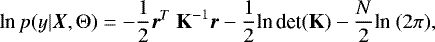 \begin{equation*}\textrm{ln}\,p({y|\vec{X}},\Theta) = -\frac{1}{2}{\bm r}^T {\textbf{ K}}^{-1} \vec{r} - \frac{1}{2}\textrm{ln\,det}(\textbf{K}) - \frac{N}{2}\textrm{ln}\ (2 \pi), \end{equation*}