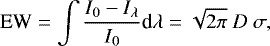 \begin{equation*}\textrm{EW} = \int \frac{I_0-I_{\lambda}}{I_0}\textrm{d}\lambda = \sqrt{2\pi}~D~\sigma, \end{equation*}
