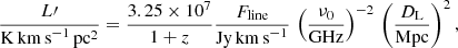 $$ \begin{aligned} \frac{L\prime }{\mathrm{K\,km\,s}^{-1}\,\mathrm{pc}^2} = \frac{3.25\times 10^7}{1+z} \frac{F_{\rm line}}{\mathrm{Jy\,km\,s}^{-1}}\,\left(\frac{\nu _{0}}{\mathrm{GHz}}\right)^{-2}\,\left(\frac{D_{\rm L}}{\mathrm{Mpc}}\right)^2, \end{aligned} $$