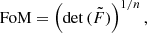 $$ \begin{aligned} \mathrm{FoM}=\left({\mathrm{det}\,{(\tilde{F})}}\right)^{1/n}, \end{aligned} $$