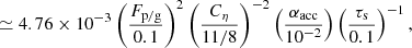 $$ \begin{aligned}&\simeq 4.76 \times 10^{-3} \left( \frac{F_{\rm p/g}}{0.1} \right)^2 \left( \frac{C_{\rm \eta }}{11/8} \right)^{-2} \left( \frac{\alpha _{\rm acc}}{10^{-2}} \right) \left( \frac{\tau _{\rm s}}{0.1} \right)^{-1}, \end{aligned} $$