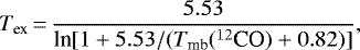 \begin{equation*}T_{\textrm{ex}}\,{=}\,\frac{5.53}{\textrm{ln}[1+5.53/(T_{\textrm{mb}}(^{12}\textrm{CO})+0.82)]}, \end{equation*}