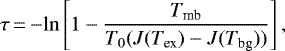 \begin{equation*}\tau\,{=}\,{\rm-ln}\left[1-\frac{T_{\textrm{mb}}}{T_0(J(T_{\textrm{ex}})-J(T_{\textrm{bg}}))}\right], \end{equation*}