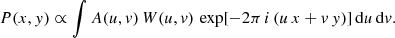 $$ \begin{aligned} P(x,y)&\propto \int A(u,v)\,W(u,v)\,\exp \large [-2\pi \,i\,(u\,x + v\,y)\large ]\,\mathrm{d} u\,\mathrm{d} v. \end{aligned} $$