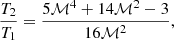 $$ \begin{aligned} \frac{T_2}{T_1} = \frac{5\mathcal{M}^4 + 14\mathcal{M}^2 - 3}{16\mathcal{M}^2} , \end{aligned} $$