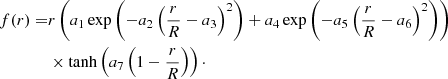 $$ \begin{aligned} f(r)=&r \left( a_{1} \exp \left(-a_{2}\left( \frac{r}{R}-a_{3} \right)^{2} \right) + a_{4} \exp \left(-a_{5}\left(\frac{r}{R}-a_{6} \right)^{2}\right) \right) \nonumber \\& \times \tanh \left(a_{7} \left(1-\frac{r}{R} \right) \right)\cdot \end{aligned} $$