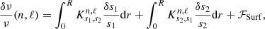 $$ \begin{aligned} \frac{\delta \nu }{\nu } (n,\ell )=\int _{0}^{R}K^{n,\ell }_{s_{1},s_{2}}\frac{\delta s_{1}}{s_{1}}\mathrm{d}r + \int _{0}^{R}K^{n,\ell }_{s_{2},s_{1}}\frac{\delta s_{2}}{s_{2}}\mathrm{d}r + {\mathcal{F} }_{\mathrm{Surf} }, \end{aligned} $$
