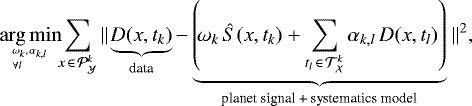 \begin{equation*} \argmin_{{}^{\omega_k, \,\alpha_{k, l}}_{\forall l}} \!\!\sum\limits_{x \, \in \, {\mathcal{P}}_{\mathcal{Y}}^k} \left|\left|\!\! \right.\right. \underbrace{ D(x, t_k)}_{\text{data}} - \underbrace{\left(\!\omega_k \, \hat{S}(x, t_k) + \sum\limits_{t_l \,\in\,{\mathcal{T}}_{\mathcal{X}}^k} \alpha_{k, l} \, D(x, t_l)\right)}_{\text{planet signal + systematics model}} \left.\left. \!\right|\right|^2\!,\end{equation*}