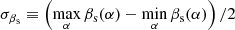 $$ \begin{aligned} \sigma _{\beta _{\mathrm{s} }} \equiv \left(\max _\alpha \beta _{\mathrm{s} }(\alpha ) - \min _\alpha \beta _{\mathrm{s} }(\alpha )\right)/2 \end{aligned} $$