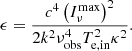 $$ \begin{aligned} \epsilon = \frac{c^4 \left( I_\nu ^\mathrm{max} \right)^2}{2 k^2 \nu _\mathrm{obs} ^4 T_\mathrm{e,in} ^2 \kappa ^2}. \end{aligned} $$