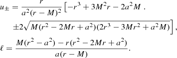 $$ \begin{aligned}&u_{\pm } = \frac{r}{a^2 (r-M)^2} \left[-r^3 + 3M^2r - 2a^2 M \right. .\\&\quad ~~ \left. \pm 2\sqrt{M (r^2 - 2Mr + a^2) (2r^3 - 3Mr^2 + a^2 M) } \right], \nonumber \\&\ell = \frac{M(r^2 - a^2) - r (r^2 - 2Mr + a^2)}{a (r-M)}. \nonumber \end{aligned} $$