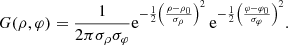 $$ \begin{aligned} G(\rho ,\varphi ) = \frac{1}{2\pi \sigma _\rho \sigma _\varphi } \mathrm{e} ^{-\frac{1}{2} \left(\frac{\rho -\rho _0}{\sigma _\rho }\right)^2} \, \mathrm{e} ^{-\frac{1}{2} \left(\frac{\varphi -\varphi _0}{\sigma _\varphi }\right)^2}. \end{aligned} $$