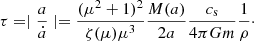 $$ \begin{aligned} \tau =\mid \frac{a}{\dot{a}}\mid =\frac{(\mu ^2+1)^2}{\zeta (\mu )\mu ^3}\frac{M(a)}{2a}\frac{c_{\rm s}}{4\pi G m}\frac{1}{\rho }\cdot \end{aligned} $$