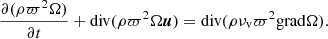 $$ \begin{aligned} \frac{\partial (\rho \varpi ^2\Omega )}{\partial t}+ \mathrm{div}(\rho \varpi ^2\Omega {\boldsymbol{u}}) =\mathrm{div}(\rho \nu _{\mathrm{v}}\varpi ^2\mathrm{grad}\Omega ). \end{aligned} $$