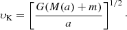 $$ \begin{aligned} \upsilon _{\rm K}=\left[\frac{G(M(a)+m)}{a}\right]^{1/2}\cdot \end{aligned} $$