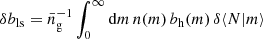 $ \delta b_{\mathrm{ls}}=\bar{n}_{\mathrm{g}}^{-1}\int_0^\infty\mathrm{d} m\,n(m)\,b_{\mathrm{h}}(m)\,\delta\langle{N|m}\rangle $