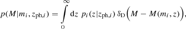 $$ \begin{aligned} p(M|m_i,z_{\mathrm{ph},i})= \int \limits _0^\infty \mathrm{d} z\;p_i(z|z_{\mathrm{ph},i})\, \delta _{\rm D}\Big (M-M(m_i,z)\Big ), \end{aligned} $$