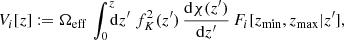 $$ \begin{aligned} V_i[z]:= \Omega _{\rm eff}\, \int _0^z\!\!\!\mathrm{d} z^\prime \; f_K^2(z^\prime )\,\frac{\mathrm{d}\chi (z^\prime )}{\mathrm{d} z^\prime }\, F_i[z_{\rm min},z_{\rm max}|z^\prime ], \end{aligned} $$
