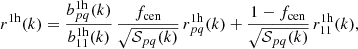 $$ \begin{aligned}&r^\mathrm{1h}(k)= \frac{b^\mathrm{1h}_{pq}(k)}{b^\mathrm{1h}_{11}(k)}\,\frac{f_{\rm cen}}{\sqrt{\mathcal{S}_{pq}(k)}}\,r^\mathrm{1h}_{pq}(k)+ \frac{1-f_{\rm cen}}{\sqrt{\mathcal{S}_{pq}(k)}}\,r^\mathrm{1h}_{11}(k), \end{aligned} $$