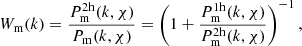 $$ \begin{aligned} W_{\rm m}(k)= \frac{P_{\rm m}^\mathrm{2h}(k,\chi )}{P_{\rm m}(k,\chi )}= \left(1+\frac{P_{\rm m}^\mathrm{1h}(k,\chi )}{P_{\rm m}^\mathrm{2h}(k,\chi )}\right)^{-1}, \end{aligned} $$