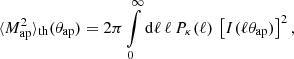 $$ \begin{aligned}&\langle {M_{\rm ap}^2}\rangle _{\rm th}(\theta _{\rm ap})= 2\pi \int \limits _0^\infty \mathrm{d}\ell \,\ell \,P_\kappa (\ell )\,\left[I(\ell \theta _{\rm ap})\right]^2, \end{aligned} $$