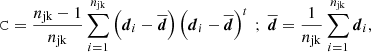 $$ \begin{aligned} \mathtt{C}= \frac{n_{\rm jk}-1}{n_{\rm jk}} \sum _{i=1}^{n_{\rm jk}} \left(\boldsymbol{d}_i-\overline{\boldsymbol{d}}\right) \left(\boldsymbol{d}_i-\overline{\boldsymbol{d}}\right)^{t}~;~ \overline{\boldsymbol{d}}= \frac{1}{n_{\rm jk}}\sum _{i=1}^{n_{\rm jk}}\boldsymbol{d}_i, \end{aligned} $$