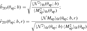 $$ \begin{aligned}&\hat{b}_{\rm 2D}(\theta _{\rm ap};b) = \sqrt{ \frac{\langle {\mathcal{N}^2}\rangle _{\rm th}(\theta _{\rm ap};b)}{\langle {M_{\rm ap}^2}\rangle _{\rm th}(\theta _{\rm ap})}};\nonumber \\&\hat{r}_{\rm 2D}(\theta _{\rm ap};b,r) = \frac{\langle {\mathcal{N}M_{\rm ap}}\rangle _{\rm th}(\theta _{\rm ap};b,r)}{\sqrt{\langle {\mathcal{N}^2}\rangle _{\rm th}(\theta _{\rm ap};b)\,\langle {M_{\rm ap}^2}\rangle _{\rm th}(\theta _{\rm ap})}} \end{aligned} $$