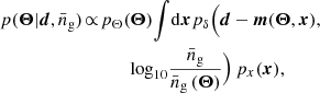 $$ \begin{aligned}&p(\boldsymbol{\Theta }|\boldsymbol{d},\bar{n}_{\rm g})\!\propto \! p_\Theta (\boldsymbol{\Theta })\! \int \!\mathrm{d}\boldsymbol{x} p_\delta \Big (\boldsymbol{d}-\boldsymbol{m}(\boldsymbol{\Theta },\boldsymbol{x}),\nonumber \\&\qquad \qquad \qquad \qquad \quad \log _{10}\!{\frac{\bar{n}_{\rm g}}{\bar{n}_{\rm g}\,(\boldsymbol{\Theta })}}\Big )\, p_x(\boldsymbol{x}), \end{aligned} $$