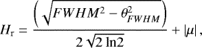 \begin{equation*} H_{\textrm{r}} = \frac{\left (\sqrt{FWHM^{2} - \theta_{FWHM}^{2}} \right)}{2\sqrt{2\: \textup{ln}2}} + \left | \mu \right |,\end{equation*}