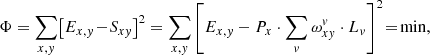 $$ \begin{aligned} \Phi =\sum _{x,{ y}}\! \left[E_{x,{ y}}\! -\! S_{x{ y}}\right]^2= \sum _{x,{ y}} \left[E_{x,{ y}} - P_x\cdot \sum _{ v} \omega _{x{ y}}^{ v}\cdot L_{ v}\right]^2 \! = \! \mathrm{min} , \end{aligned} $$