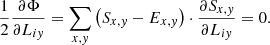 $$ \begin{aligned}&\frac{1}{2}\frac{\partial \Phi }{\partial L_{i{ y}}} = \sum _{x,{ y}} \left(S_{x,{ y}}-E_{x,{ y}}\right)\cdot \frac{\partial S_{x,{ y}}}{\partial L_{i{ y}}} = 0. \end{aligned} $$