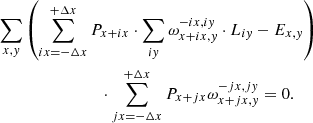 $$ \begin{aligned}&\sum _{x,{ y}} \left(\sum _{ix=-\Delta x}^{+\Delta x}P_{x+ix}\cdot \sum _{i{ y}} \omega _{x+ix,{ y}}^{-ix,i{ y}} \cdot L_{i{ y}}-E_{x,{ y}}\right) \nonumber \\&\qquad \qquad \qquad \qquad \cdot \sum _{jx=- \Delta x}^{+\Delta x}P_{x+jx}\omega _{x+jx,{ y}}^{-jx,j{ y}} = 0. \end{aligned} $$
