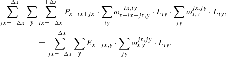$$ \begin{aligned}&\sum _{jx=-\Delta x}^{+\Delta x} \sum _{ y} \sum _{ix=-\Delta x}^{+\Delta x} P_{x+ix+jx}\cdot \sum _{i{ y}} \omega _{x+ix+jx,{ y}}^{-ix,i{ y}}\cdot L_{i{ y}}\cdot \sum _{j{ y}} \omega _{x,{ y}}^{jx,j{ y}}\cdot L_{i{ y}}, \nonumber \\&\qquad \qquad \qquad =\sum _{jx=-\Delta x}^{+\Delta x} \sum _{ y} E_{x+jx,y}\cdot \sum _{j{ y}} \omega _{x,{ y}}^{jx,j{ y}}\cdot L_{i{ y}}. \end{aligned} $$