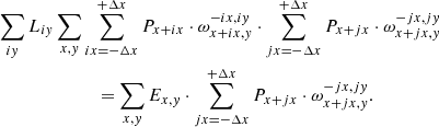 $$ \begin{aligned}&\sum _{i{ y}} L_{i{ y}} \sum _{x,{ y}} \sum _{ix=-\Delta x}^{+\Delta x}P_{x+ix}\cdot \omega _{x+ix,{ y}}^{-ix,i{ y}} \cdot \sum _{jx=- \Delta x}^{+\Delta x}P_{x+jx}\cdot \omega _{x+jx,{ y}}^{-jx,j{ y}} \nonumber \\&\qquad \qquad \qquad \quad = \sum _{x,{ y}} E_{x,{ y}}\cdot \sum _{jx=- \Delta x}^{+\Delta x}P_{x+jx}\cdot \omega _{x+jx,{ y}}^{-jx,j{ y}} . \end{aligned} $$