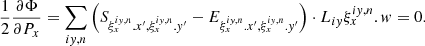$$ \begin{aligned} \frac{1}{2}\frac{\partial \Phi }{\partial P_{x}} = \sum _{i{ y},n} \left(S_{\xi _{x}^{i{ y},n}.x^{\prime },\xi _{x}^{i{ y},n}.{ y}^{\prime }}-E_{\xi _{x}^{i{ y},n}.x^{\prime },\xi _{x}^{i{ y},n}.{ y}^{\prime }}\right)\cdot L_{i{ y}} \xi _{x}^{i{ y},n}.w = 0 . \end{aligned} $$