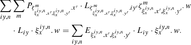 $$ \begin{aligned}&\sum _{i{ y},n} \sum _m P_{\zeta _{\xi _{x}^{i{ y},n}.x^{\prime },\xi _{x}^{i{ y},n}.{ y}^{\prime }}^m.x^{\prime }}\cdot L_{\zeta _{\xi _{x}^{iy,n}.x^{\prime },\xi _{x}^{iy,n}.y^{\prime }}^m.iy^{\prime }} {\zeta _{\xi _{x}^{i{ y},n}.x^{\prime },\xi _{x}^{i{ y},n}.{ y}^{\prime }}^m.w} \nonumber \\&\qquad \cdot L_{i{ y}}\cdot \xi _{x}^{i{ y},n}.w = \sum _{i{ y},n}E_{\xi _{x}^{i{ y},n}.x^{\prime },\xi _{x}^{i{ y},n}.{ y}^{\prime }}\cdot L_{i{ y}}\cdot \xi _{x}^{i{ y},n}.w . \end{aligned} $$