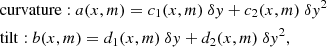 $$ \begin{aligned}&\mathrm{curvature:} \ a(x, m) = c_1(x, m) \ \delta { y} + c_2(x, m) \ \delta { y}^2 \nonumber \\&\mathrm{tilt:} \ b(x, m) = d_1(x, m) \ \delta { y} + d_2(x, m) \ \delta { y}^2 , \end{aligned} $$