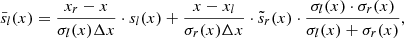 $$ \begin{aligned} \bar{s}_l(x) = \frac{x_r-x}{\sigma _l(x)\Delta x} \cdot s_l(x) + \frac{x-x_l}{\sigma _r(x)\Delta x} \cdot \tilde{s}_r(x) \cdot \frac{\sigma _l(x) \cdot \sigma _r(x)}{\sigma _l(x) + \sigma _r(x)} , \end{aligned} $$