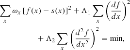 $$ \begin{aligned}&\sum _x \omega _x\left[f(x)-s(x)\right]^2+\Lambda _1\sum _x \left(\frac{df}{dx}\right)^2 \nonumber \\&\qquad \qquad \qquad +\Lambda _2\sum _x \left(\frac{d^2f}{dx^2}\right)^2= \mathrm{min} , \end{aligned} $$