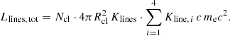 $$ \begin{aligned} L_{\mathrm{lines,\,tot}} = N_{\mathrm{cl}} \cdot 4 \pi R_{\rm cl}^2 \, K_{\mathrm{lines}} \cdot \sum _{i=1}^4 K_{{\mathrm{line}},\,i} \, c \, m_{\rm e} c^2. \end{aligned} $$