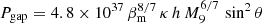 $ P_{\mathrm{gap}} = 4.8 \times 10^{37} \, \beta_{\mathrm{m}}^{8/7} \, \kappa \, h \, M_9^{6/7} \, \sin^2\theta $