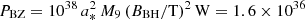 $ P_{\rm BZ}= 10^{38} \, a_{\ast}^2 \, M_9 \, (B_{\rm BH}/{\rm T})^2\,{\rm W}= 1.6 \times 10^{36} $